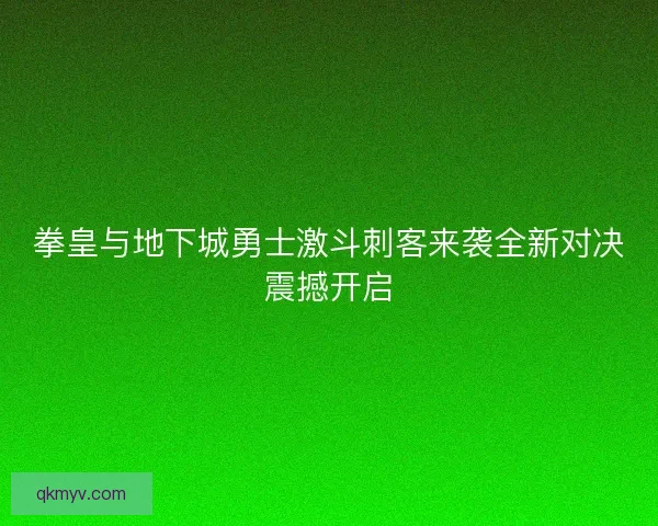 拳皇与地下城勇士激斗刺客来袭全新对决震撼开启 拳皇与地下城勇士激斗刺客来袭全新对决震撼开启